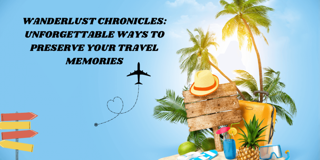 Unforgettable Ways to Preserve Your Travel Memories