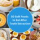 50 Soft Foods to Eat After Tooth Extraction